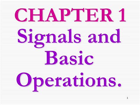 CHAPTER 1 Signals and Basic Operations. .